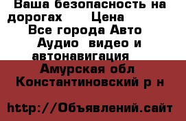 Ваша безопасность на дорогах!!! › Цена ­ 9 990 - Все города Авто » Аудио, видео и автонавигация   . Амурская обл.,Константиновский р-н